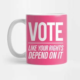 Vote Like You Rights Depend On It Mug